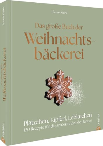 Das große Buch der Weihnachtsbäckerei: Plätzchen, Kipferl, Lebkuchen: 120 Rezepte für die schönste Zeit des Jahres