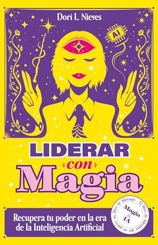Liderar con Magia: Cómo Recuperar tu Poder en la Era de La Inteligencia Artificial [Edición Premium]