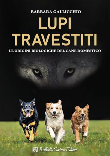 Lupi travestiti. Le origini biologiche del cane domestico. Ediz. a colori