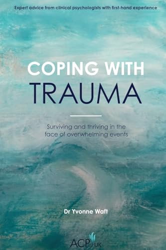 Coping With Trauma: Surviving and Thriving in the Face of Overwhelming Events (ACP-UK Book Series)