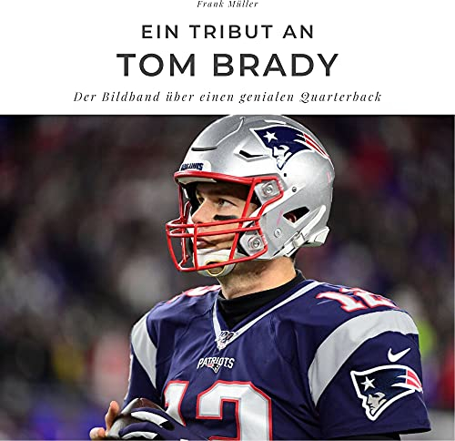 Ein Tribut an Tom Brady: Der Bildband über einen genialen Quarterback