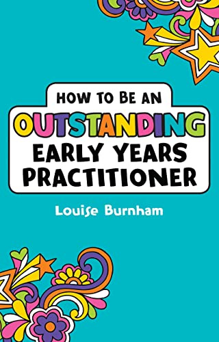 How to be an Outstanding Early Years Practitioner: A comprehensive guide to improving and developing your Early Years knowledge