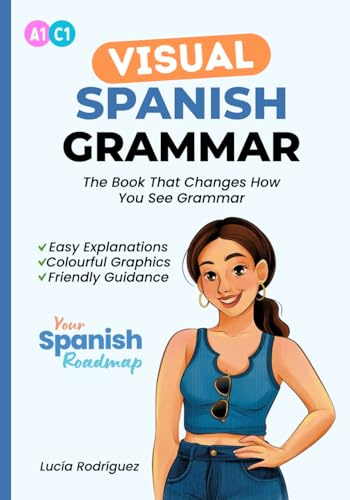 The Visual Spanish Grammar Book: Master Spanish Grammar for Beginners to Advanced | Learn Spanish with Easy Explanations, Colourful Graphics, and ... Reference Book) (Your Spanish Roadmap)