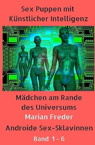 Sex Puppen mit Künstlicher Intelligenz Band 1 - 6: Androide Sex-Sklavinnen: Mädchen am Rande des Universums
