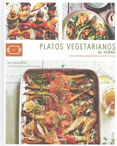 PLATOS VEGETARIANOS AL HORNO: 101 RECETAS SENCILLAS Y NUTRITIVAS (COCINA AUTENTICA)