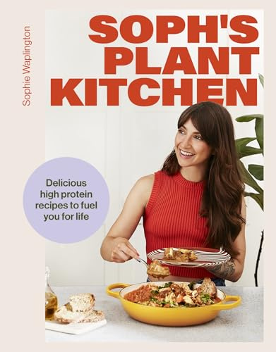 Soph's Plant Kitchen: Delicious high protein recipes to fuel you for life - The Sunday Times Bestseller 2025 (Yellow Kite)