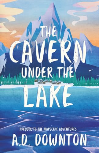 The Cavern Under the Lake: An Adventure fiction Novel for Teens and Adults: Prequel to the Mapscape Adventures