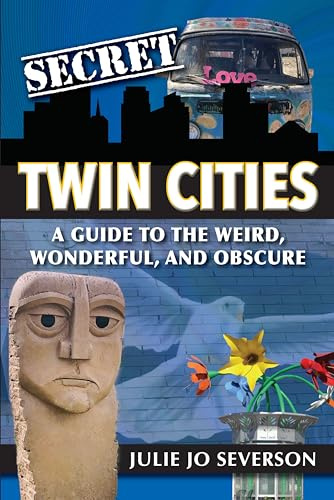 Secret Twin Cities: A Guide to the Weird, Wonderful, and Obscure