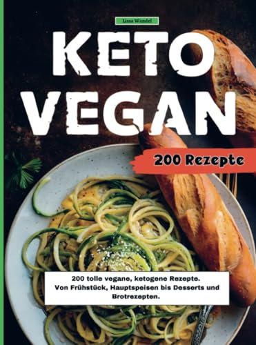 Keto Vegan: 200 tolle vegane, ketogene Rezepte. Von Frühstück, Hauptspeisen bis Desserts und Brotrezepten.
