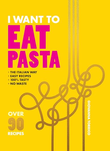 I Want to Eat Pasta: Over 90 Easy Pasta Recipes Using 10 Ingredients or Less