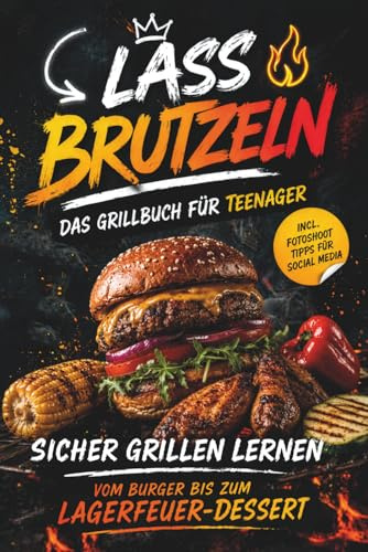Lass brutzeln – Das Grillbuch für Teenager: Sicher grillen lernen. Vom Burger bis zum Lagerfeuer-Dessert
