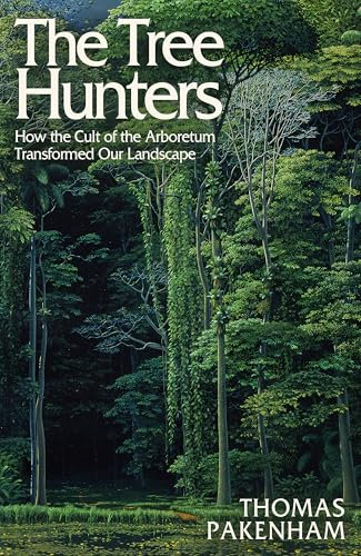 The Tree Hunters: How the Cult of the Arboretum Transformed Our Landscape