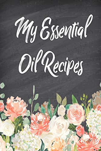 My Essential Oil Recipes: Blank Recipe Book; Journal; Record Your Most Used Blends; Notes to Write in for Women & Men Who Love Aromatherapy, Keep ... inches, 100 pages) (Natural Medicine Cabinet)