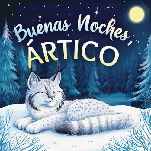 Buenas noches, Ártico: Un cuento dulce infantil con rimas para dormir, perfecto para niños pequeños y bebés (Buenas Noches, Naturaleza)