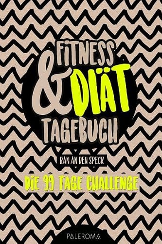 Fitness- und Diät-Tagebuch RAN AN DEN SPECK - Die 99 Tage Challenge: Abnehm- und Fitnesstagebuch zum Ausfüllen