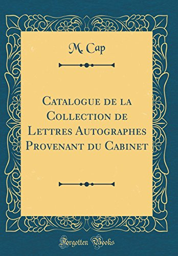 Catalogue de la Collection de Lettres Autographes Provenant du Cabinet (Classic Reprint)