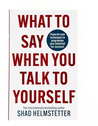 What to Say When You Talk to Yourself: Powerful new techniques to programme your potential for success
