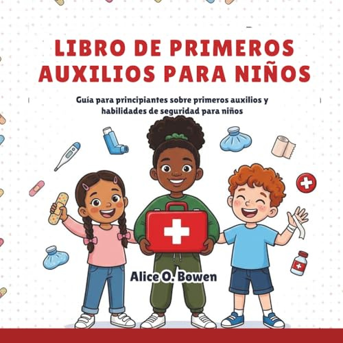 Libro De Primeros Auxilios Para Niños: Guía para principiantes sobre primeros auxilios y habilidades de seguridad para niños