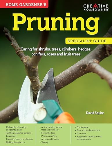 Home Gardener's Pruning Specialist Guide: Caring for Shrubs, Trees, Climbers, Hedges, Conifers, Roses and Fruit Trees (Creative Homeowner) A-Z of Plants & How to Prune Them, Creating Arches, and More