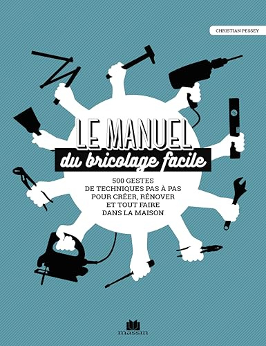 Le manuel du bricolage facile: 500 gestes techniques pas à pas pour créer, rénover et tout faire l=235