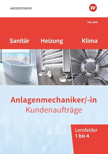 Anlagenmechaniker/-in Sanitär-, Heizungs- und Klimatechnik: Kundenaufträge Lernfelder 1-4 Arbeitsheft