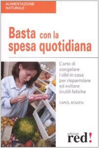 Basta con la spesa quotidiana. L'arte di congelare i cibi in casa per risparmiare ed evitare inutili fatiche