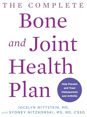 The Complete Bone and Joint Health Plan: Help Prevent and Treat Osteoporosis and Arthritis