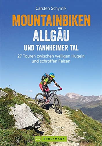 Mountainbiken Allgäu und Tannheimer Tal: 27 Touren zwischen welligen Hügeln und schroffen Felsen