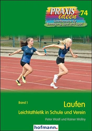 Laufen: Leichtathletik in Schule und Verein - Band 1 (Praxisideen - Schriftenreihe für Bewegung, Spiel und Sport)