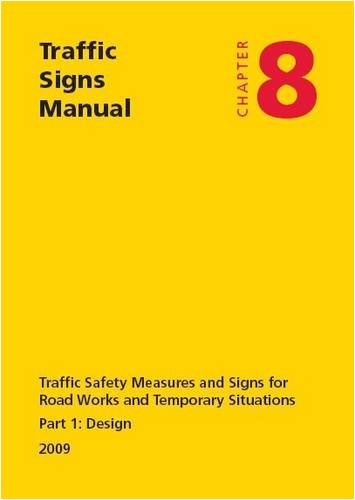 Traffic Signs Manual Chapter 8, Design 2009: Traffic Safety Measures and Signs for Road Works and Temporary Situations: Chapter 8: Traffic safety ... and temporary situations, Part 1: Design