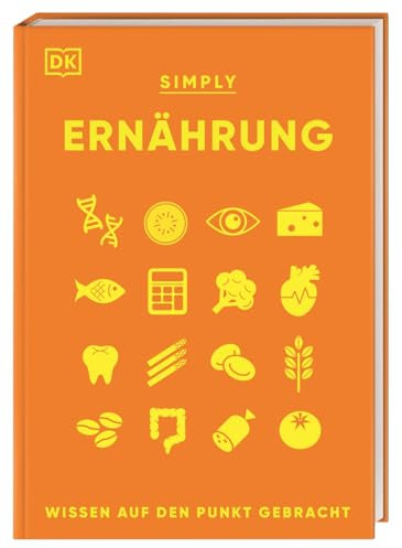 SIMPLY. Ernährung: Wissen auf den Punkt gebracht. Visuelles Nachschlagewerk zu den wichtigsten Aspekten der Ernährung und des menschlichen Essverhaltens