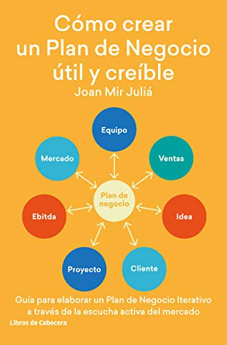 Cómo crear un Plan de Negocio útil y críble. Guía para elaborar un Plan de Negocio iterativo a través de la escucha activa del mercado (Temáticos emprendedores)