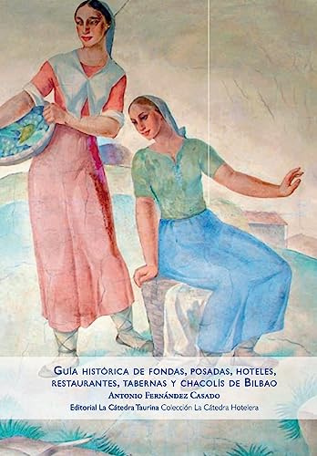 Guía histórica de fondas, posadas, hoteles, restaurantes, tabernas y chacolís de Bilbao (COLECCIÓN LA CÁTEDRA HOTELERA)