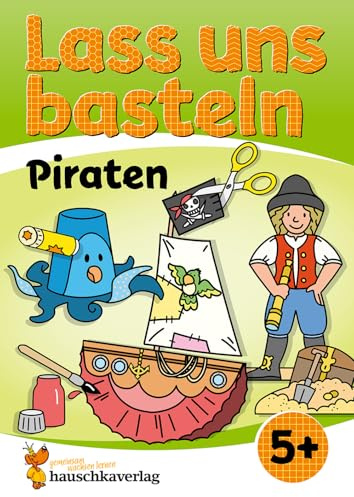Lass uns basteln – Bastelbuch ab 5 Jahre – Piraten: Verbastelbuch mit bunten Bastelvorlagen für Mädchen und Jungs – Piraten basteln (Kreativ - schneiden, kleben, basteln, malen, Band 561)