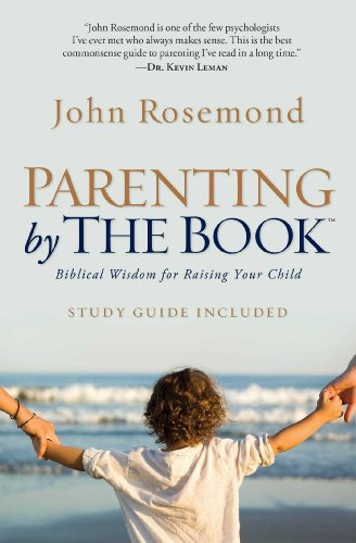 Parenting by The Book: Biblical Wisdom for Raising Your Child