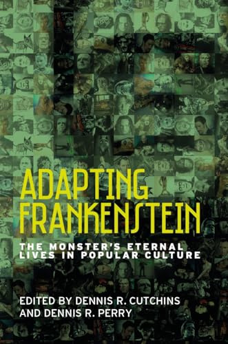Adapting Frankenstein: The Monster's Eternal Lives in Popular Culture