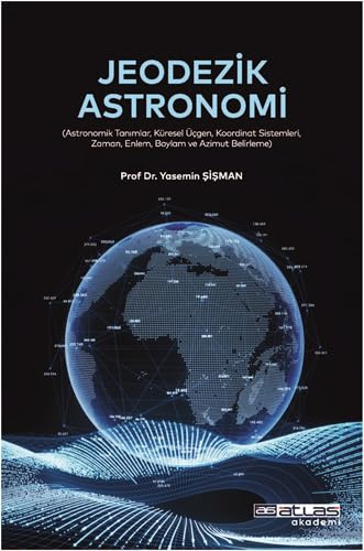 Jeodezik Astronomi: (Astronomik Tanımlar, Küresel Üçgen, Koordinat Sistemleri, Zaman Enlem Boylam ve Azimut Belirleme)