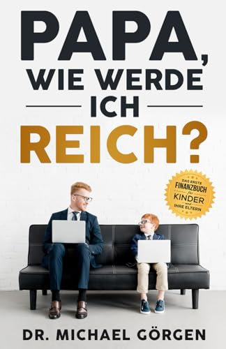 Papa, wie werde ich reich?: Das erste Finanzbuch für Kinder und ihre Eltern