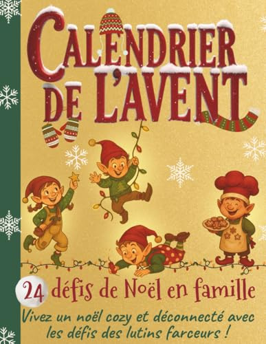 Calendrier de l’avent : 24 défis de Noel en famille: Vivez un noel cozy et déconnecté avec les défis des lutins farceurs !