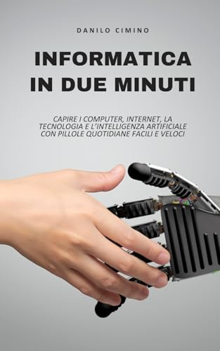 Informatica in due minuti: Capire i computer, Internet, la tecnologia e l'intelligenza artificiale con pillole quotidiane facili e veloci