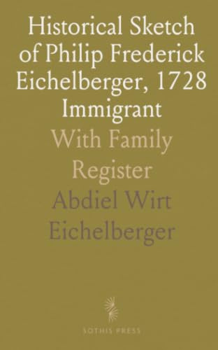 Historical Sketch of Philip Frederick Eichelberger, 1728 Immigrant: With Family Register