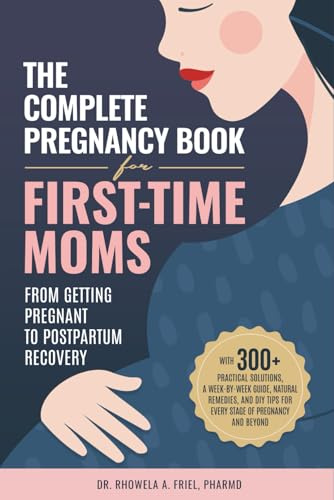 The Complete Pregnancy Book for First-Time Moms: From Getting Pregnant To Postpartum Recovery: With 300+ Practical Solutions, A Week-by-Week Guide, ... Of Pregnancy And Beyond (The Mama Series)