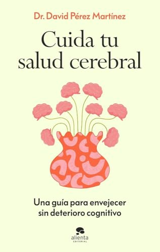Cuida tu salud cerebral: Una guía para envejecer sin deterioro cognitivo (Alienta)