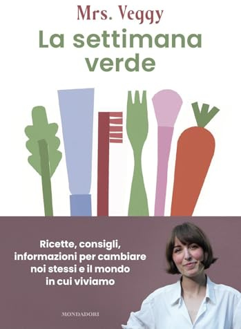 La settimana verde. Ricette, consigli, informazioni per cambiare noi stessi e il mondo in cui viviamo