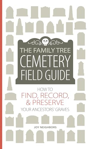 The Family Tree Cemetery Field Guide: How to Find, Record, and Preserve Your Ancestors' Graves