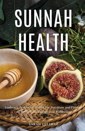 Sunnah Health: Embrace Prophetic Habits for Nutrition and Fitness to Boost Your Energy and Wellbeing