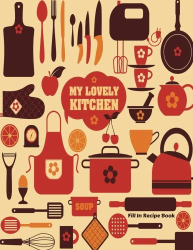 My Lovely Kitchen: Journal Notebook, Ultimate Recipe Keeper, Organizer To Write In & Store Your Family Recipes, Blank Fill in Cookbook Template, ... Paperback: Volume 38 (Cooking Essentials)