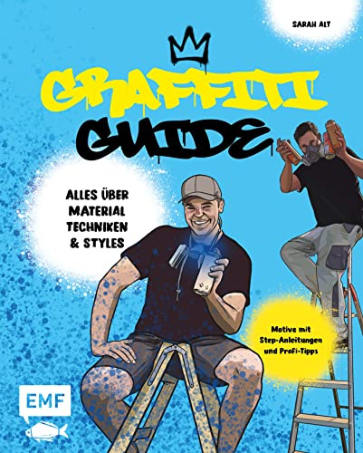 Graffiti Guide: Alles über Graffitikunst, Airbrush und Schablonen-Technik - Mit Step-Anleitungen und Profi-Tipps