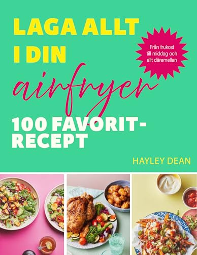 Laga allt i din airfryer : 100 favoritrecept