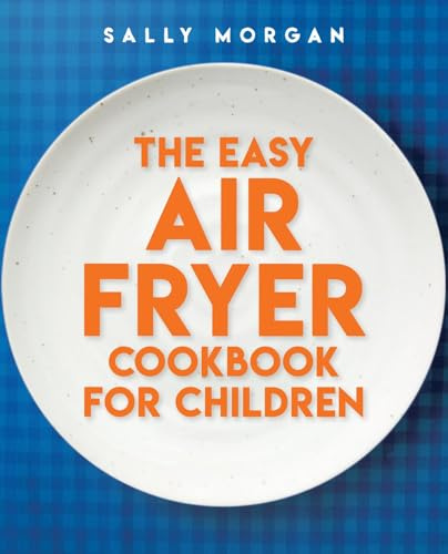 The Easy Air Fryer Cookbook for Children - Recipes with the Wow Factor to Cook Together